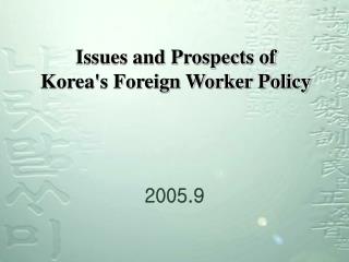 Issues and Prospects of Korea's Foreign Worker Policy