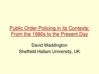 Public Order Policing in its Contexts: From the 1980s to the Present Day