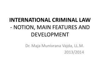 INTERNATIONAL CRIMINAL LAW - NOTION, MAIN FEATURES AND DEVELOPMENT