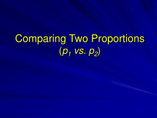 Comparing Two Proportions ( p 1 vs. p 2 )