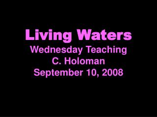 Living Waters Wednesday Teaching C. Holoman September 10, 2008