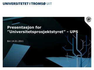Presentasjon for ”Universitetsprosjektstyret” - UPS