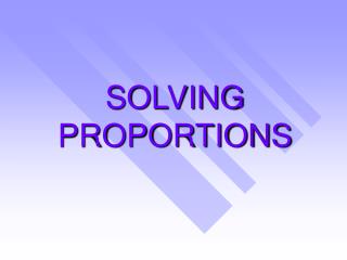 SOLVING PROPORTIONS