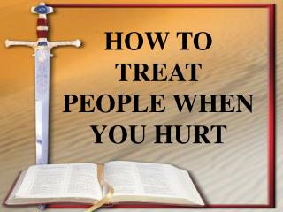 HOW TO TREAT PEOPLE WHEN YOU HURT