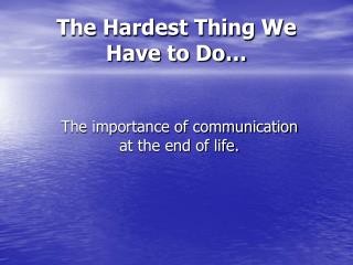 The Hardest Thing We Have to Do…