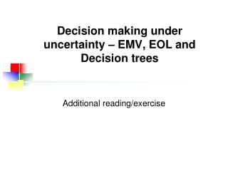 Decision making under uncertainty – EMV, EOL and Decision trees