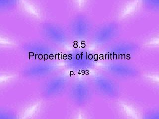 8.5 Properties of logarithms