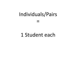 Individuals/Pairs = 1 Student each
