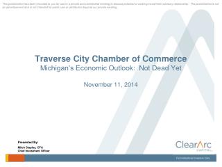 Traverse City Chamber of Commerce Michigan’s Economic Outlook: Not Dead Yet November 11, 2014