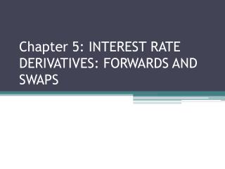 Chapter 5: INTEREST RATE DERIVATIVES: FORWARDS AND SWAPS