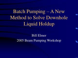 Batch Pumping – A New Method to Solve Downhole Liquid Holdup
