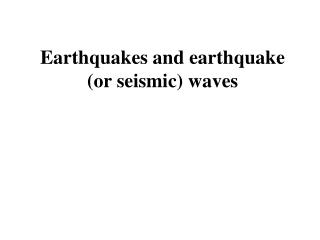 Earthquakes and earthquake (or seismic) waves