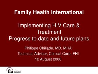 Family Health International Implementing HIV Care &amp; Treatment Progress to date and future plans