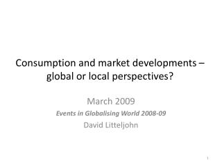 Consumption and market developments – global or local perspectives?