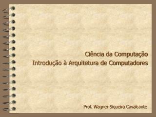 Ciência da Computação Introdução à Arquitetura de Computadores