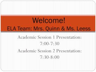Welcome! ELA Team: Mrs. Quinn &amp; Ms. Leess
