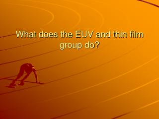 What does the EUV and thin film group do?