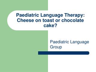 Paediatric Language Therapy: Cheese on toast or chocolate cake?