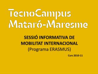 SESSIÓ INFORMATIVA DE MOBILITAT INTERNACIONAL (Programa ERASMUS) Curs 2010-11