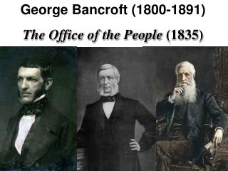 George Bancroft (1800-1891) The Office of the People (1835)