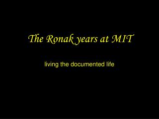 The Ronak years at MIT living the documented life
