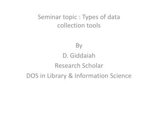 Seminar topic : Types of data collection tools By D. Giddaiah Research Scholar