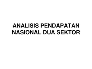 ANALISIS PENDAPATAN NASIONAL DUA SEKTOR