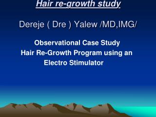 Hair re-growth study Dereje ( Dre ) Yalew /MD,IMG/