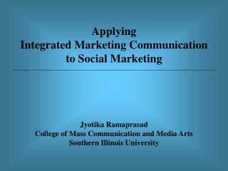 Applying Integrated Marketing Communication to Social Marketing Jyotika Ramaprasad