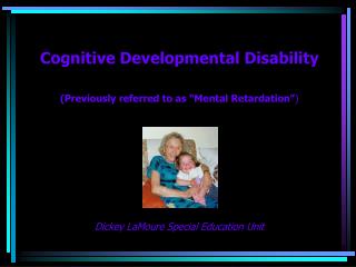 Cognitive Developmental Disability (Previously referred to as â€œMental Retardationâ€ )