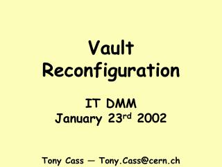 Vault Reconfiguration IT DMM January 23 rd 2002 Tony Cass — Tony.Cass@cern.ch
