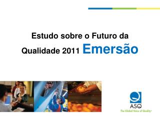Estudo sobre o Futuro da Qualidade 2011 Emersão