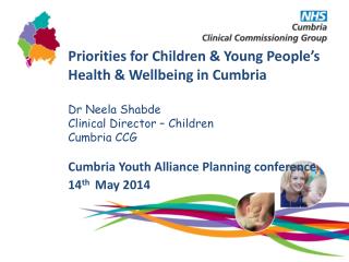 Priorities for Children &amp; Young People’s Health &amp; Wellbeing in Cumbria Dr Neela Shabde
