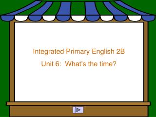 Integrated Primary English 2B Unit 6: What’s the time?