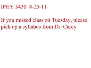 IPHY 3430 8-25-11 If you missed class on Tuesday, please pick up a syllabus from Dr. Carey .