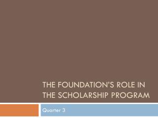 The Foundation’s Role in the Scholarship Program