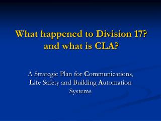 What happened to Division 17? and what is CLA?