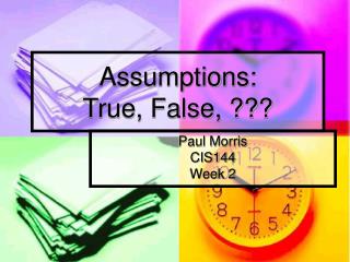 Assumptions: True, False, ???