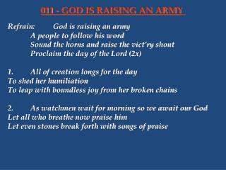 Refrain:	God is raising an army 		A people to follow his word