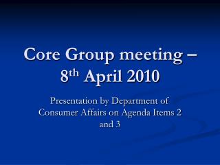 Core Group meeting – 8 th April 2010
