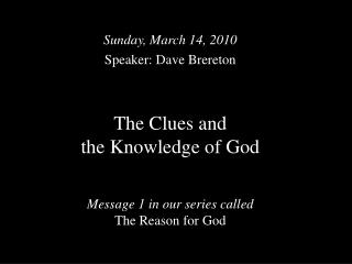 The Clues and the Knowledge of God Message 1 in our series called The Reason for God