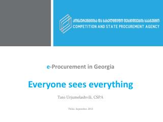 e -Procurement in Georgia Everyone sees everything Tato Urjumelashvili, CSPA