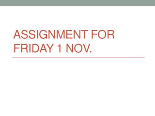 Assignment for Friday 1 Nov.