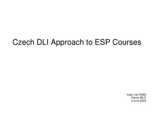 Czech DLI Approach to ESP Courses major Jan SMID Rome, BILC 9 June 2009