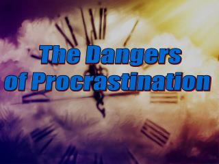 The Dangers of Procrastination