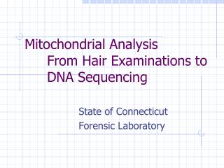 Mitochondrial Analysis 	From Hair Examinations to 	DNA Sequencing