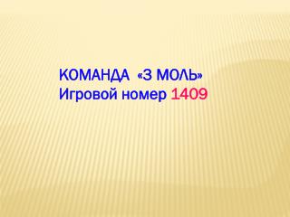 КОМАНДА «3 МОЛЬ» Игровой номер 1409
