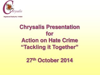 Chrysalis Presentation for Action on Hate Crime “Tackling it Together” 27 th October 2014