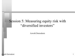 Session 5: Measuring equity risk with “ diversified investors ”