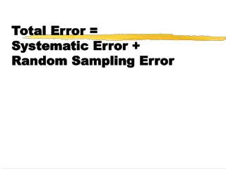Total Error = Systematic Error + Random Sampling Error